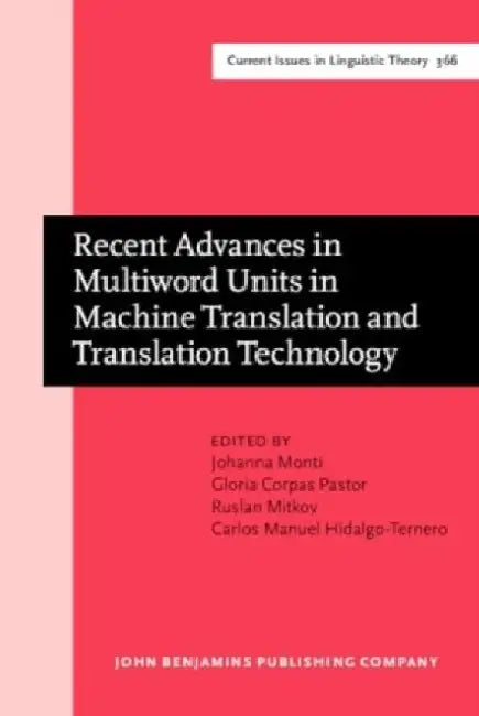 Recent Advances in Multiword Units in Machine Translation and Translation Technology by Monti, Johanna (EDT)/ Pastor, Gloria Corpas (EDT)/ Mitkov, Ruslan (EDT)/ Hidalgo-ternero, Carlos Manuel (EDT)