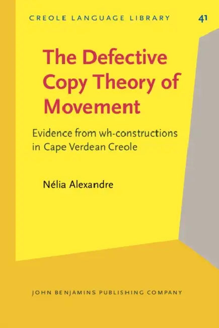 The Defective Copy Theory of Movement: Evidence from wh-constructions in Cape Verdean Creole by Nelia Alexandre