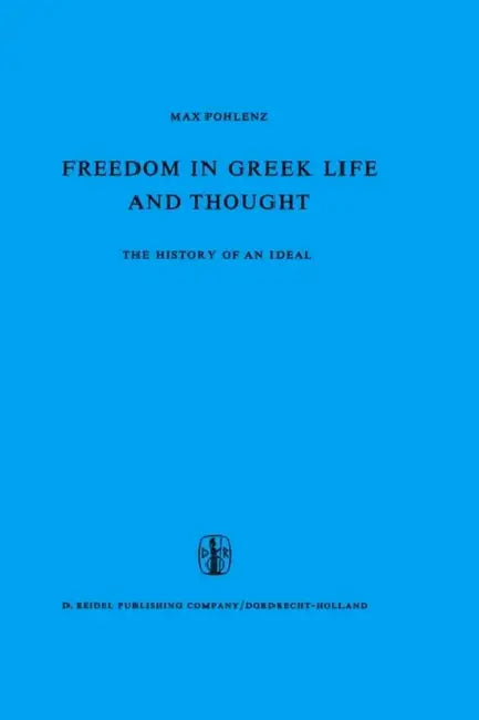 Freedom in Greek Life and Thought: The History of an Ideal. Translated from the German by C. Lofmark by M. Pohlenz