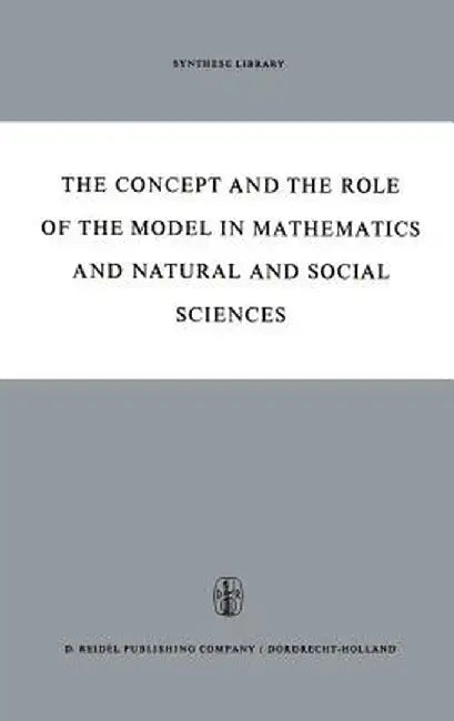 The Concept and the Role of the Model in Mathematics and Natural and Social Sciences: Proceedings of the Colloquium Sponsored by the Division of Philo by Hans Freudenthal
