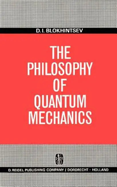 The Philosophy of Quantum Mechanics by D. I. Blokhintsev