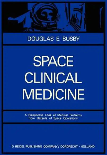 Space Clinical Medicine: A Prospective Look at Medical Problems from Hazards of Space Operations by D. E. Busby