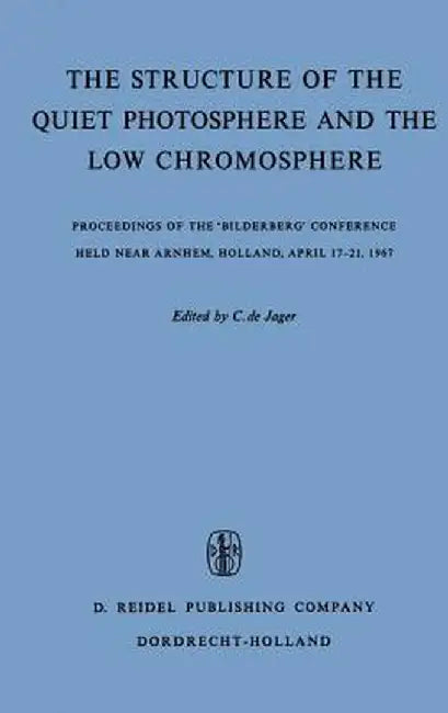 The Structure of the Quiet Photosphere and the Low Chromosphere: Proceedings of the 'Bilderberg' Conference Held Near Arnhem, Holland, April 17-21, 19 by C. De Jager