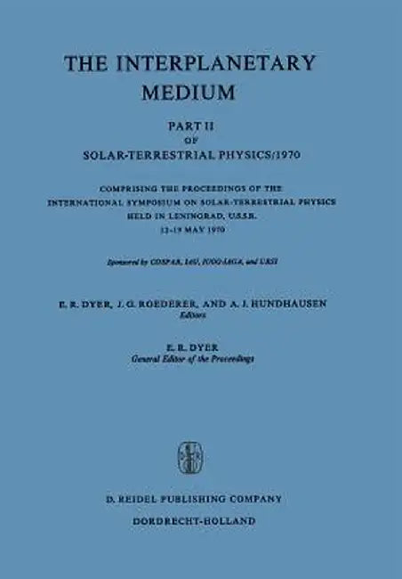 The Interplanetary Medium: Part II of Solar-Terrestrial Physics/1970 by E. R. Dyer