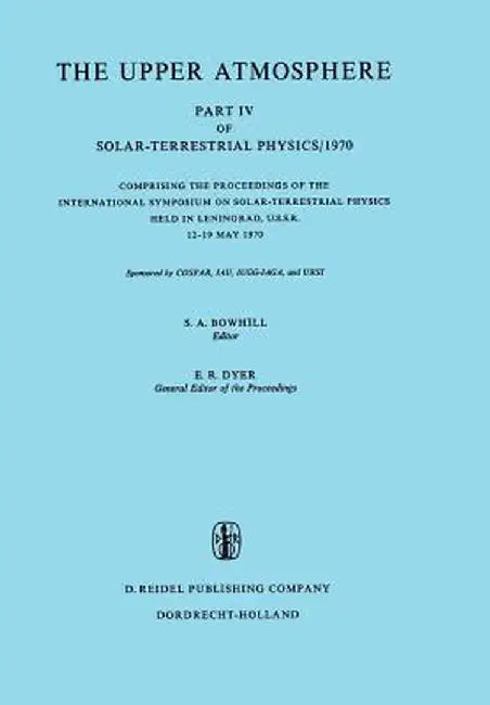 The Upper Atmosphere: Part IV of Solar-Terrestrial Physics/1970 Comprising the Proceedings of the International Symposium on Solar-Terrestri by S. A. Bowhill