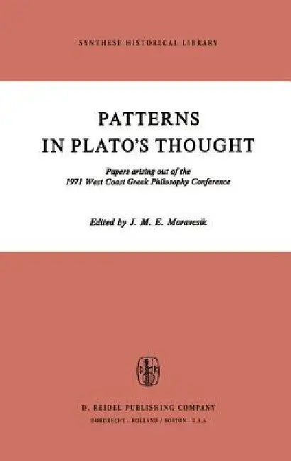 Patterns in Plato's Thought: Papers Arising Out of the 1971 West Coast Greek Philosophy Conference by J. M. E. Moravcsik