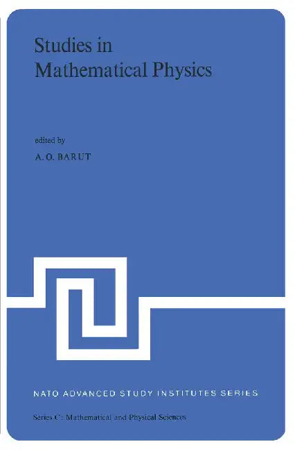 Studies in Mathematical Physics: Lectures Presented at the NATO Advanced Study Institute on Mathematical Physics Held in Istanbul, August, 1970 by P. Barut