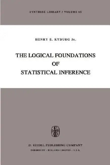 The Logical Foundations of Statistical Inference by Henry E. Kyburg Jr