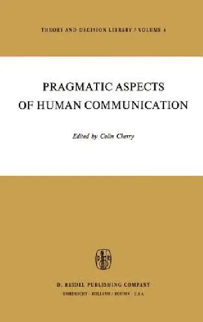 Pragmatic Aspects of Human Communication by H. B. Cherry
