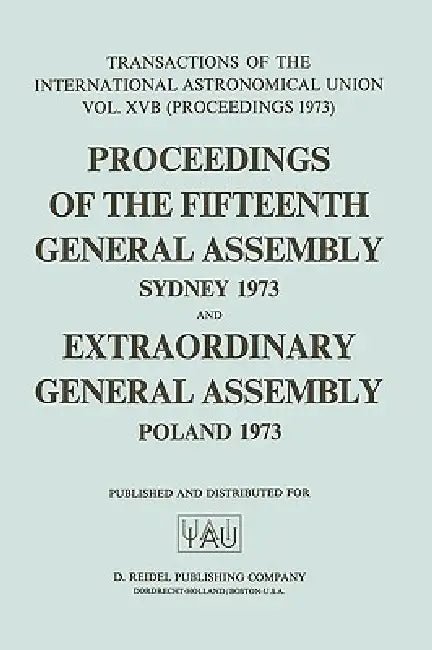 Transactions of the International Astronomical Union: Proceedings of the Fifteenth General Assembly Sydney 1973 and Extraordinary General Assembly Pol by G. Contopoulos, A. Jappel