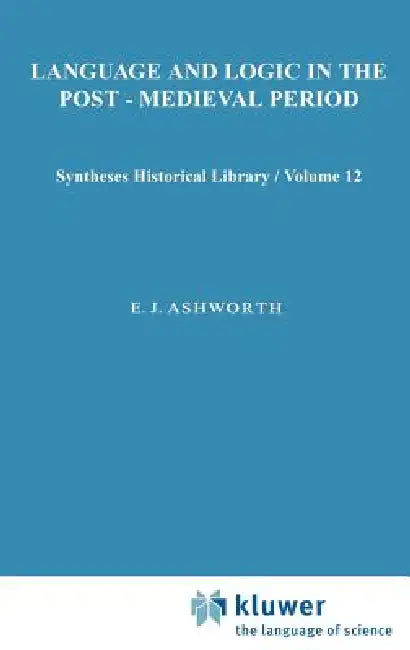 Language and Logic in the Post-Medieval Period by E. J. Ashworth