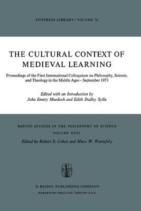 The Cultural Context of Medieval Learning: Proceedings of the First International Colloquium on Philosophy, Science, and Theology in the Middle Ages - by J. E. Murdoch