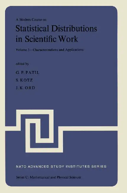 A Modern Course on Statistical Distributions in Scientific Work: Volume 3 -- Characterizations and Applications Proceedings of the NATO Advanced Study by Ganapati P. Patil