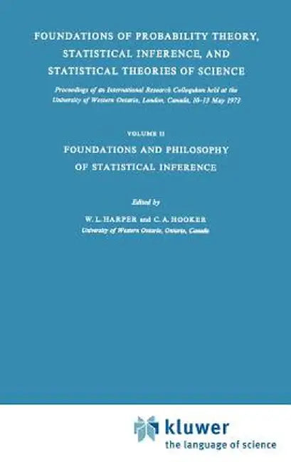Foundations of Probability Theory, Statistical Inference, and Statistical Theories of Science: Volume II Foundations and Philosophy of Statistical Inf by W. L. Harper
