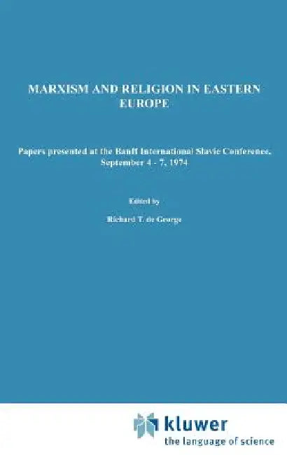 Marxism and Religion in Eastern Europe: Papers Presented at the Banff International Slavic Conference, September 4-7,1974 by R. T. de George, Robert H. Scanlan