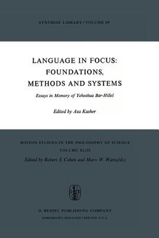 Language in Focus: Foundations, Methods and Systems: Essays in Memory of Yehoshua Bar-Hillel by A. Kasher