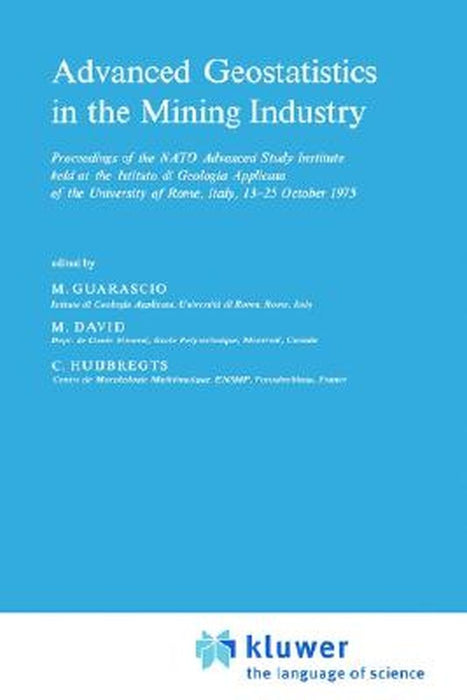 Advanced Geostatistics in the Mining Industry: Proceedings of the NATO Advanced Study Institute Held at the Istituto Di Geologia Applicata of the Univ by M. Guarascio
