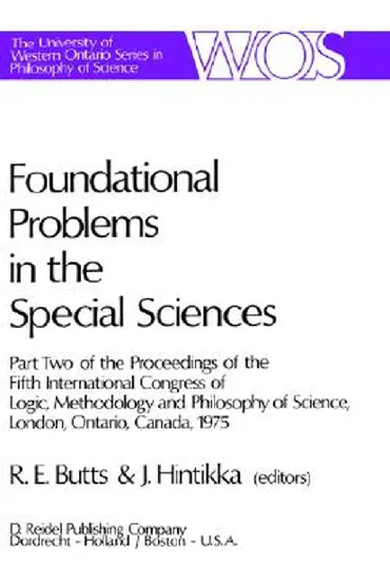 Foundational Problems in the Special Sciences: Part Two of the Proceedings of the Fifth International Congress of Logic, Methodology and Philosophy of by Robert E. Butts