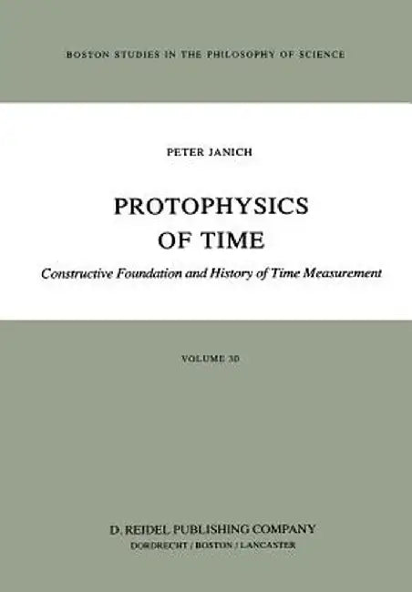 Protophysics of Time: Constructive Foundation and History of Time Measurement by P. Janich