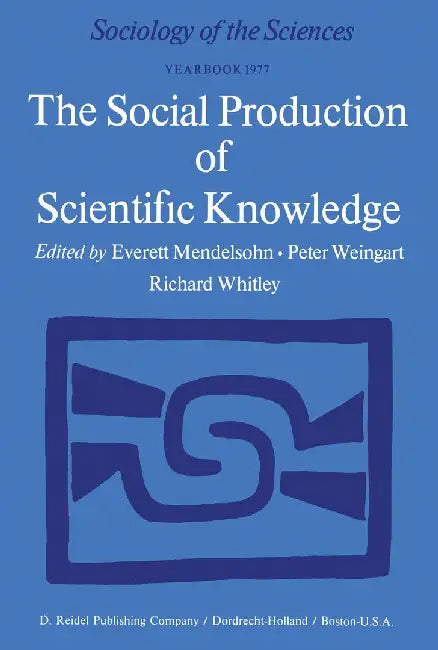 The Social Production of Scientific Knowledge: Yearbook 1977 by E. Mendelsohn