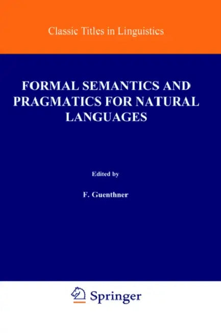 Formal Semantics and Pragmatics for Natural Languages by Franz Guenthner, Siegfried J. Schmidt
