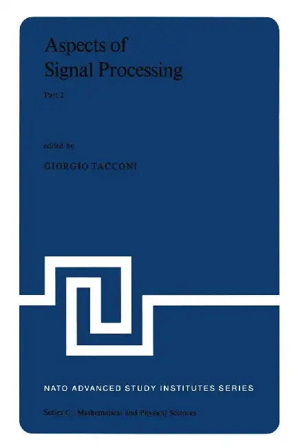 Aspects of Signal Processing with Emphasis on Underwater Acoustics, Part 2: Proceedings of the NATO Advanced Study Institute Held at Portovenere, La S by G. Tacconi