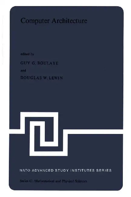 Computer Architecture: Proceedings of the NATO Advanced Study Institute Held in St. Raphael, France, 12-24 September, 1976 by G. Boulaye