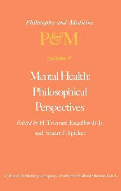 Mental Health: Philosophical Perspectives: Proceedings of the Fourth Trans-Disciplinary Symposium on Philosophy and Medicine Held at Galveston, Texas, by H. Tristram Engelhardt Jr, S. F. Spicker