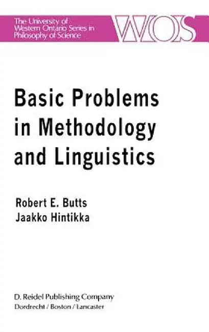 Basic Problems in Methodology and Linguistics: Part Three of the Proceedings of the Fifth International Congress of Logic, Methodology and Philosophy by Robert E. Butts