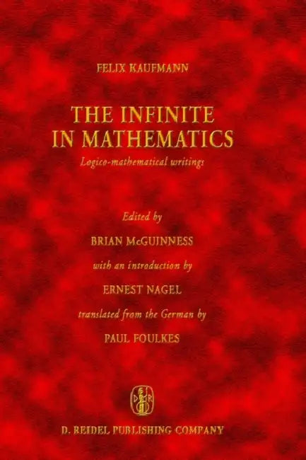 The Infinite in Mathematics: Logico-Mathematical Writings by Felix Kaufmann, B. F. McGuinness, Paul Foulkes