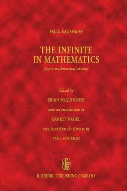 The Infinite in Mathematics: Logico-Mathematical Writings by Felix Kaufmann