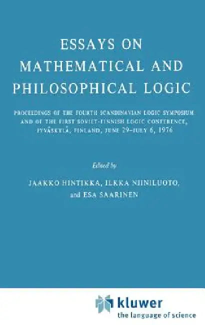 Essays on Mathematical and Philosophical Logic: Proceedings of the Fourth Scandinavian Logic Symposium and of the First Soviet-Finnish Logic Conferenc by Jaakko Hintikka, I. Niiniluoto, Esa Saarinen