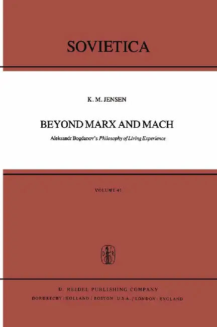 Beyond Marx and Mach: Aleksandr Bogdanov's Philosophy of Living Experience by K. M. Jensen