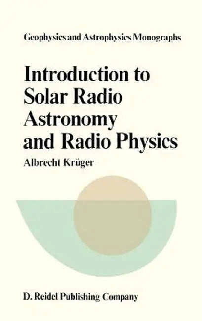 Introduction to Solar Radio Astronomy and Radio Physics by A. Krüger