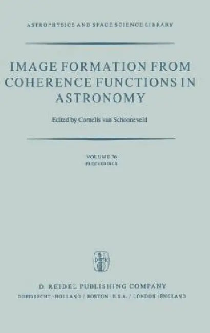 Image Formation from Coherence Functions in Astronomy: Proceedings of Iau Colloquium No. 49 on the Formation of Images from Spatial Coherence Function by C. Van Schooneveld