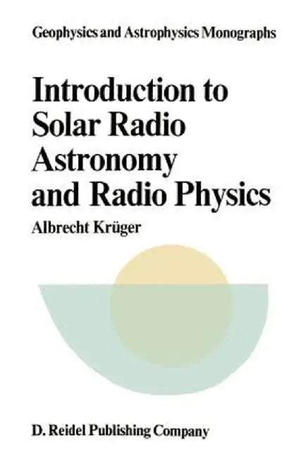 Introduction to Solar Radio Astronomy and Radio Physics by A. Krüger