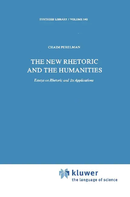 The New Rhetoric and the Humanities: Essays on Rhetoric and Its Applications by Ch Perelman