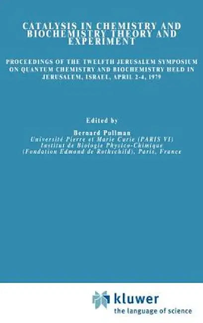 Catalysis in Chemistry and Biochemistry Theory and Experiment: Proceedings of the Twelfth Jerusalem Symposium on Quantum Chemistry and Biochemistry He by A. Pullman
