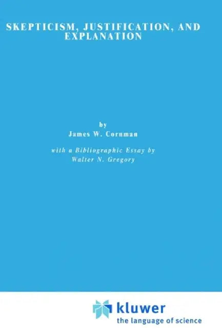 Skepticism, Justification, and Explanation by E. Cornman