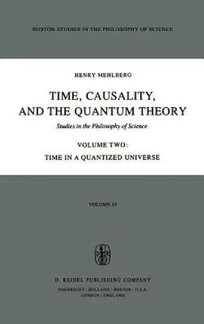 Time, Causality, and the Quantum Theory: Studies in the Philosophy of Science Volume Two Time in a Quantized Universe by S. Mehlberg