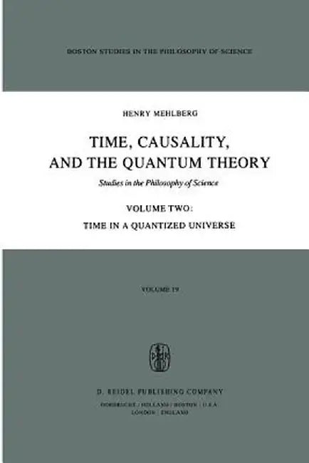 Time, Causality, and the Quantum Theory: Studies in the Philosophy of Science Volume Two Time in a Quantized Universe by S. Mehlberg