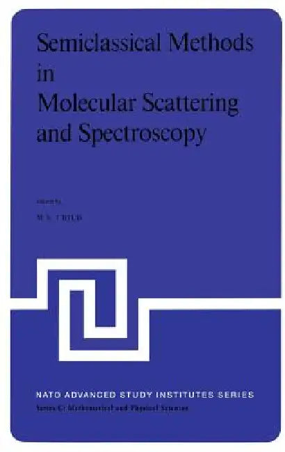 Semiclassical Methods in Molecular Scattering and Spectroscopy: Proceedings of the NATO Asi Held in Cambridge, England, in September 1979 by M. S. Child
