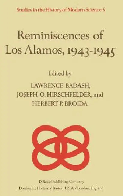 Reminiscences of Los Alamos 1943-1945 by Lawrence Badash, J. O. Hirschfelder, H. P. Broida