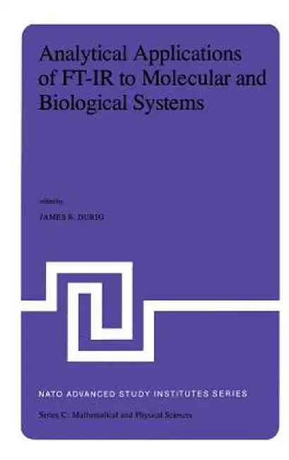 Analytical Applications of Ft-IR to Molecular and Biological Systems: Proceedings of the NATO Advanced Study Institute Held at Florence, Italy, August by J. R. Durig