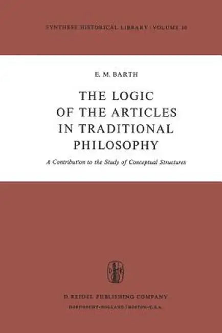 The Logic of the Articles in Traditional Philosophy: A Contribution to the Study of Conceptual Structures by E. M. Barth