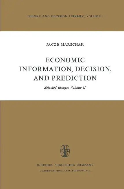 Economic Information, Decision, and Prediction: Selected Essays: Volume II by M. Marschak
