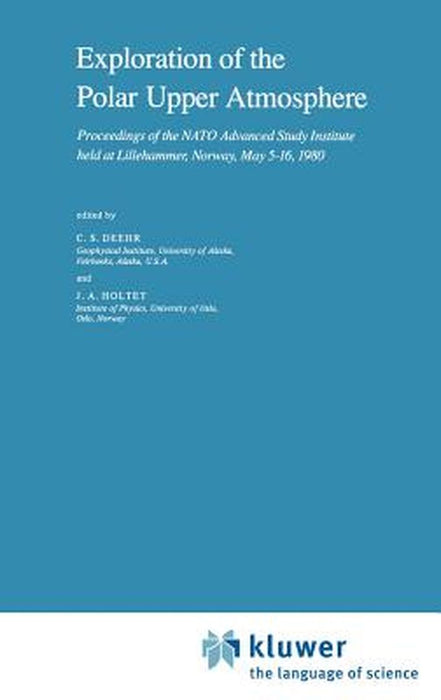Exploration of the Polar Upper Atmosphere: Proceedings of the NATO Advanced Study Institute Held at Lillehammer, Norway, May 5-16, 1980 by C. S. Deehr