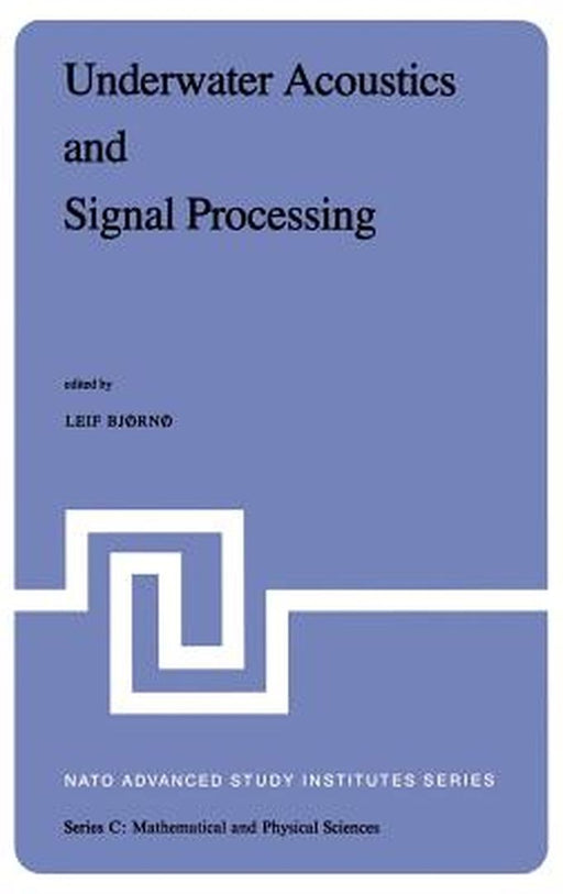 Underwater Acoustics and Signal Processing: Proceedings of the NATO Advanced Study Institute Held at Kollekolle, Copenhagen, Denmark, August 18-29, 19 by L. Bjørnø