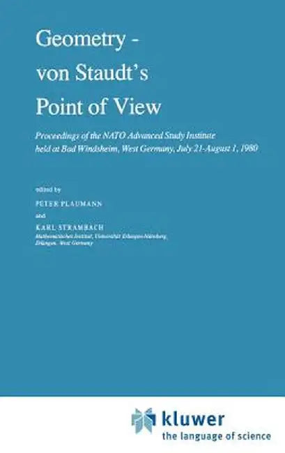 Geometry -- Von Staudt's Point of View: Proceedings of the NATO Advanced Study Institute Held at Bad Windsheim, West Germany, July 21--August 1,1980 by P. Plaumann