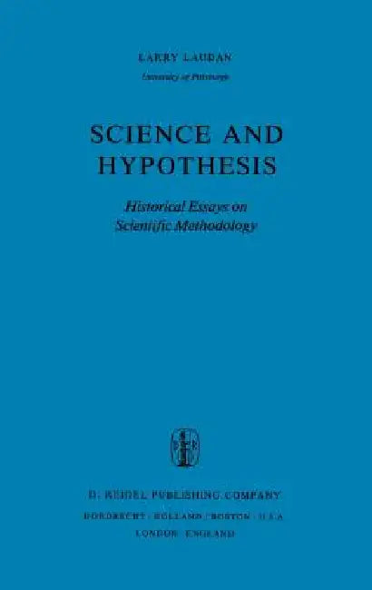 Science and Hypothesis: Historical Essays on Scientific Methodology by R. Laudan